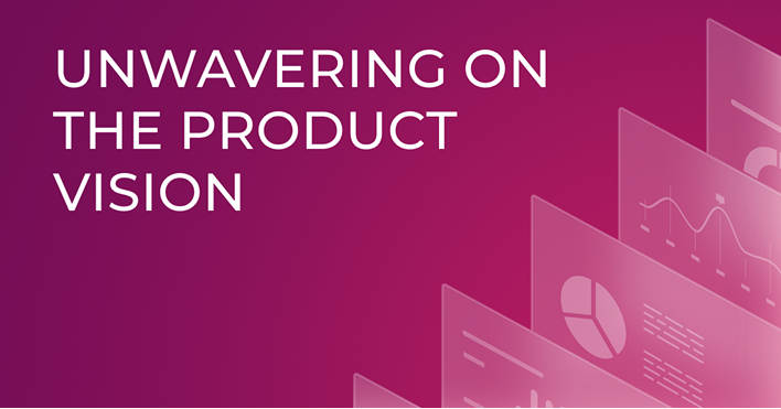 Unwavering on the Product Vision
